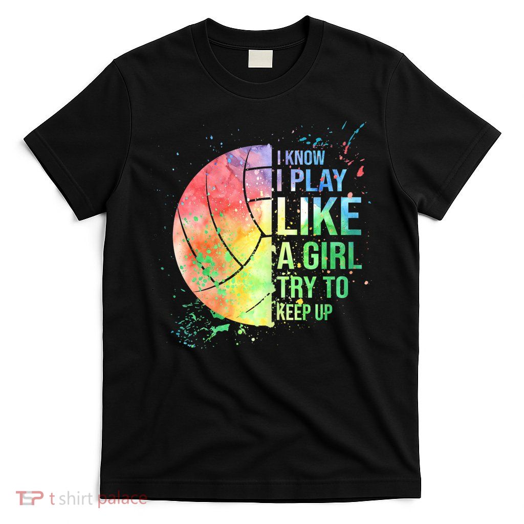 I Know I Play Like A Girl Try To Keep Up Volleyball Tshirt T-Shirt