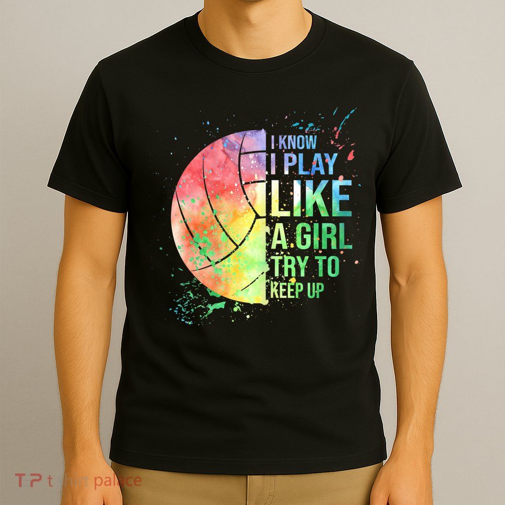 I Know I Play Like A Girl Try To Keep Up Volleyball Tshirt T-Shirt