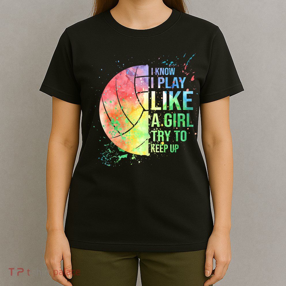 I Know I Play Like A Girl Try To Keep Up Volleyball Tshirt T-Shirt