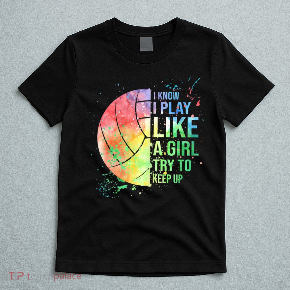 I Know I Play Like A Girl Try To Keep Up Volleyball Tshirt T-Shirt