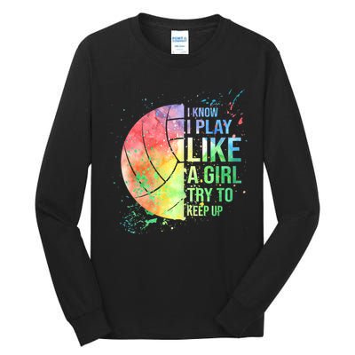 I Know I Play Like A Girl Try To Keep Up Volleyball Tshirt Tall Long Sleeve T-Shirt