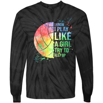 I Know I Play Like A Girl Try To Keep Up Volleyball Tshirt Tie-Dye Long Sleeve Shirt