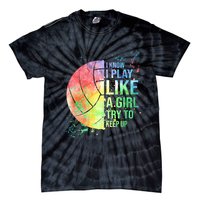 I Know I Play Like A Girl Try To Keep Up Volleyball Tshirt Tie-Dye T-Shirt