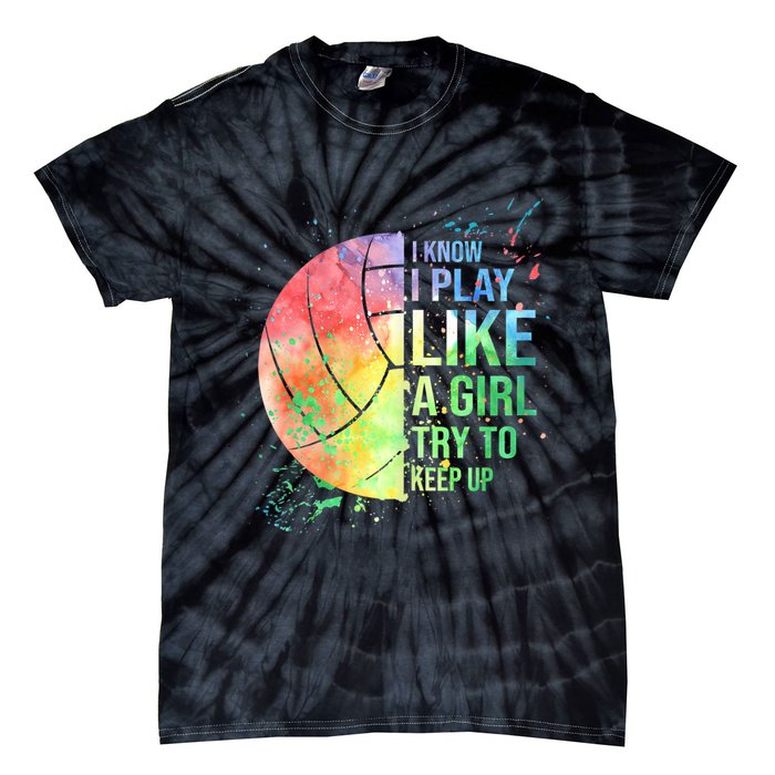 I Know I Play Like A Girl Try To Keep Up Volleyball Tshirt Tie-Dye T-Shirt