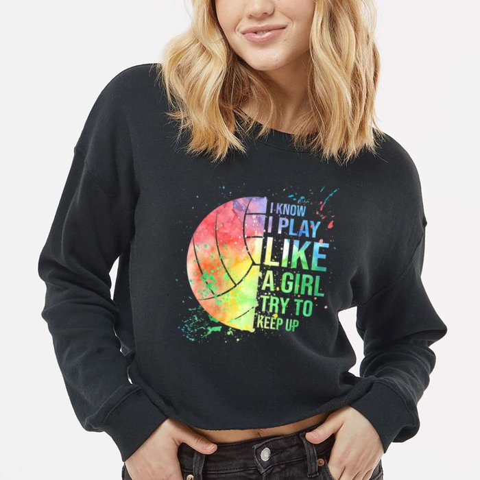 I Know I Play Like A Girl Try To Keep Up Volleyball Tshirt Cropped Pullover Crew
