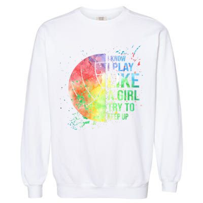 I Know I Play Like A Girl Try To Keep Up Volleyball Tshirt Garment-Dyed Sweatshirt