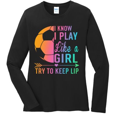 I Know I Play Like A Try to Keep Up Soccer design. Funn Ladies Long Sleeve Shirt