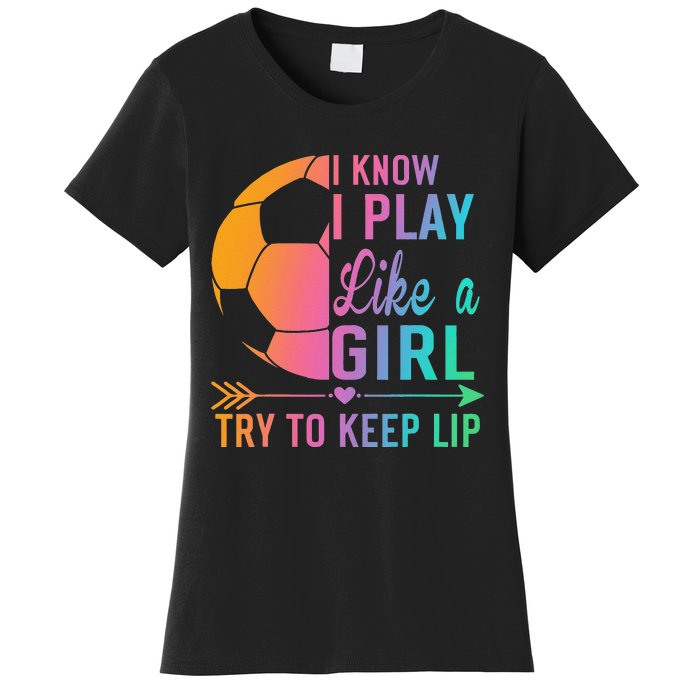 I Know I Play Like A Try to Keep Up Soccer design. Funn Women's T-Shirt