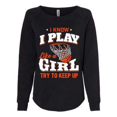 I Know I Play Like A Girl - Basketball Girl Womens California Wash Sweatshirt