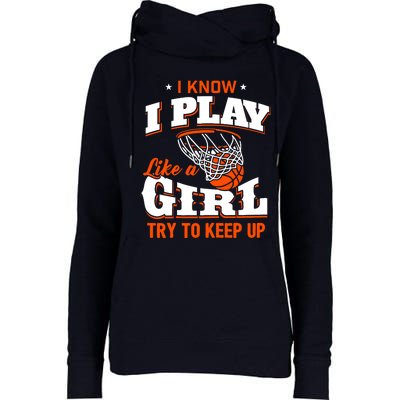 I Know I Play Like A Girl - Basketball Girl Womens Funnel Neck Pullover Hood