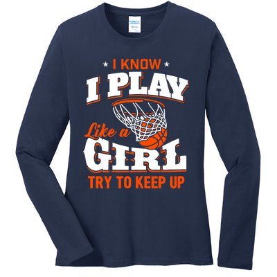 I Know I Play Like A Girl - Basketball Girl Ladies Long Sleeve Shirt