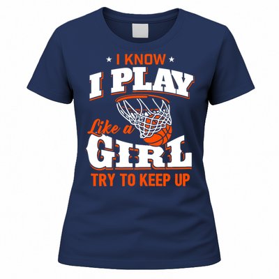 I Know I Play Like A Girl - Basketball Girl Women's T-Shirt