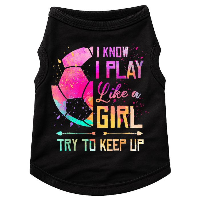 I know I Play Like A Girl Try To Keep Up Funny Soccer Doggie Tank