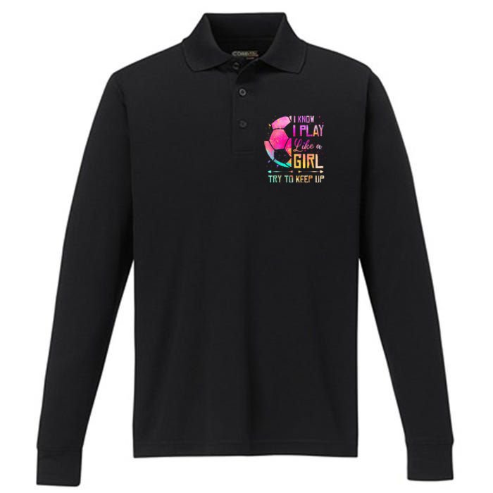 I know I Play Like A Girl Try To Keep Up Funny Soccer Performance Long Sleeve Polo