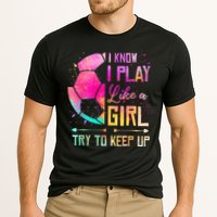 I know I Play Like A Girl Try To Keep Up Funny Soccer Performance Shirt