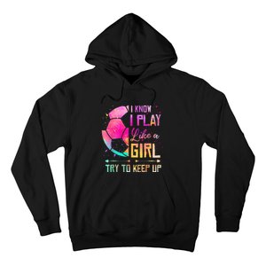 I know I Play Like A Girl Try To Keep Up Funny Soccer Hoodie