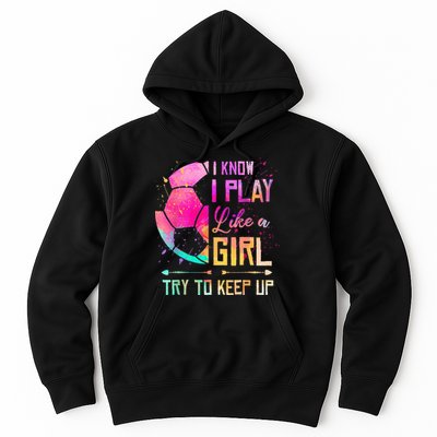 I know I Play Like A Girl Try To Keep Up Funny Soccer Hoodie