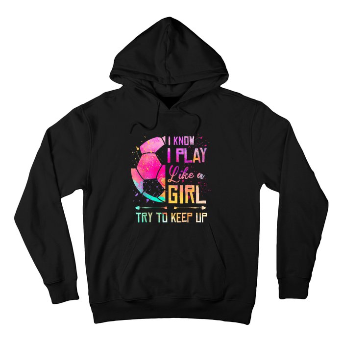 I know I Play Like A Girl Try To Keep Up Funny Soccer Hoodie