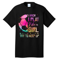 I know I Play Like A Girl Try To Keep Up Funny Soccer Tall T-Shirt