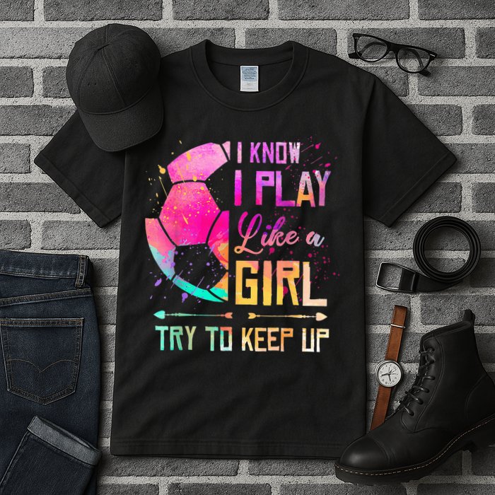 I know I Play Like A Girl Try To Keep Up Funny Soccer Tall T-Shirt