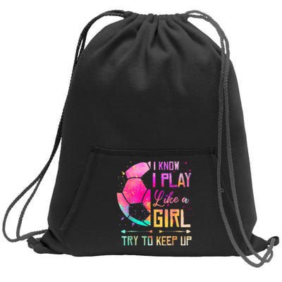 I know I Play Like A Girl Try To Keep Up Funny Soccer Sweatshirt Cinch Pack Bag