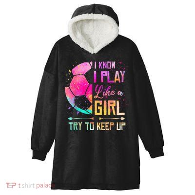 I know I Play Like A Girl Try To Keep Up Funny Soccer Hooded Wearable Blanket