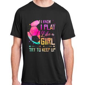 I know I Play Like A Girl Try To Keep Up Funny Soccer Adult ChromaSoft Performance T-Shirt