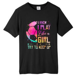 I know I Play Like A Girl Try To Keep Up Funny Soccer Tall Fusion ChromaSoft Performance T-Shirt