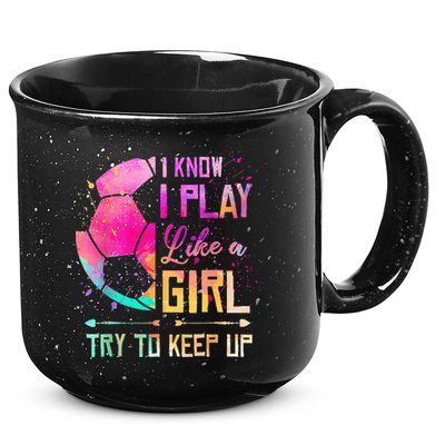 I know I Play Like A Girl Try To Keep Up Funny Soccer 15oz Campfire Ceramic Mug