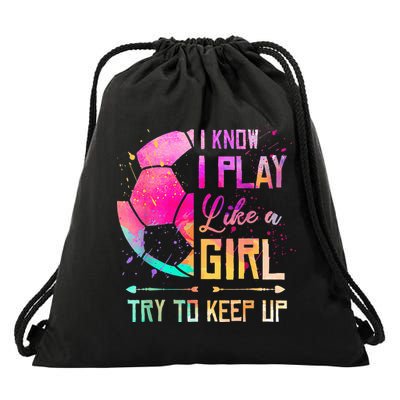 I know I Play Like A Girl Try To Keep Up Funny Soccer Drawstring Bag