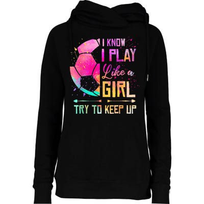 I know I Play Like A Girl Try To Keep Up Funny Soccer Womens Funnel Neck Pullover Hood