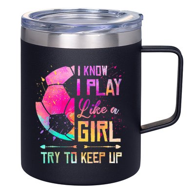 I know I Play Like A Girl Try To Keep Up Funny Soccer 12oz Stainless Steel Coffee Mug