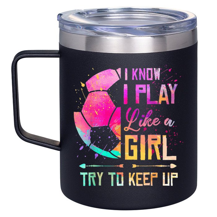 I know I Play Like A Girl Try To Keep Up Funny Soccer 12oz Stainless Steel Coffee Mug
