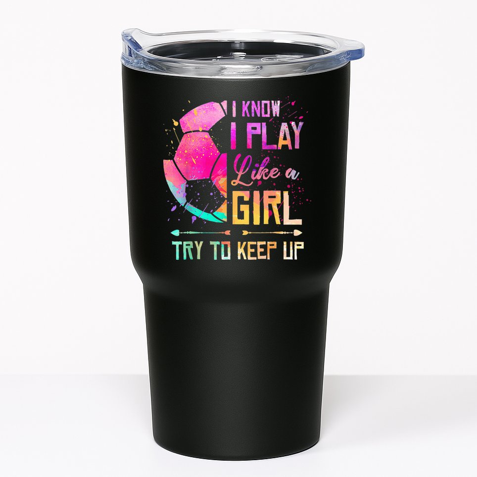 I know I Play Like A Girl Try To Keep Up Funny Soccer Tumbler
