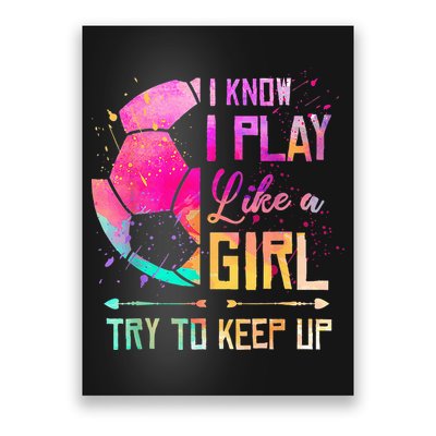 I know I Play Like A Girl Try To Keep Up Funny Soccer Poster
