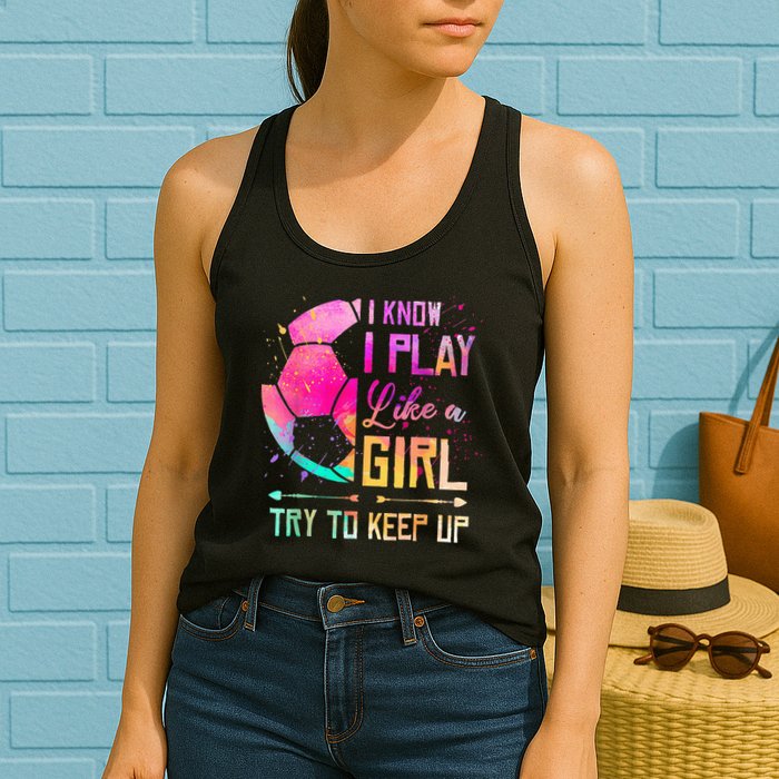 I know I Play Like A Girl Try To Keep Up Funny Soccer Womens Tank Top