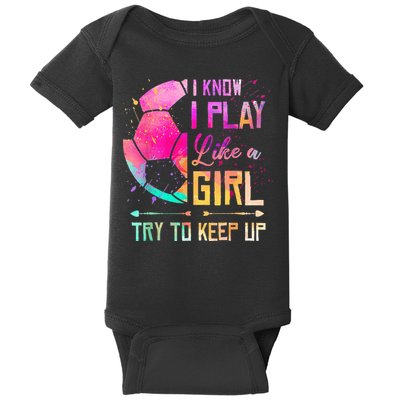 I know I Play Like A Girl Try To Keep Up Funny Soccer Baby Bodysuit