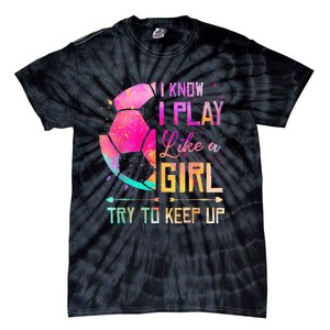 I know I Play Like A Girl Try To Keep Up Funny Soccer Tie-Dye T-Shirt