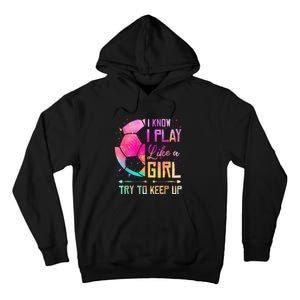 I know I Play Like A Girl Try To Keep Up Funny Soccer Tall Hoodie