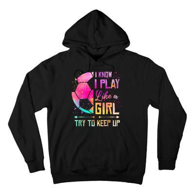 I know I Play Like A Girl Try To Keep Up Funny Soccer Tall Hoodie