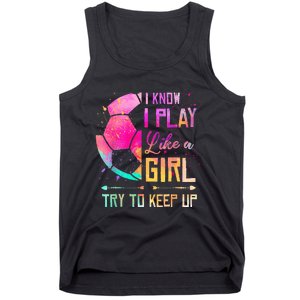 I know I Play Like A Girl Try To Keep Up Funny Soccer Tank Top