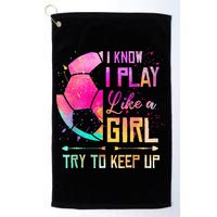 I know I Play Like A Girl Try To Keep Up Funny Soccer Golf Towel