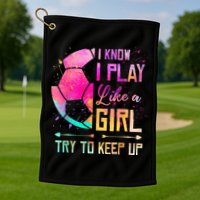 I know I Play Like A Girl Try To Keep Up Funny Soccer Golf Towel