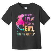 I know I Play Like A Girl Try To Keep Up Funny Soccer Toddler T-Shirt
