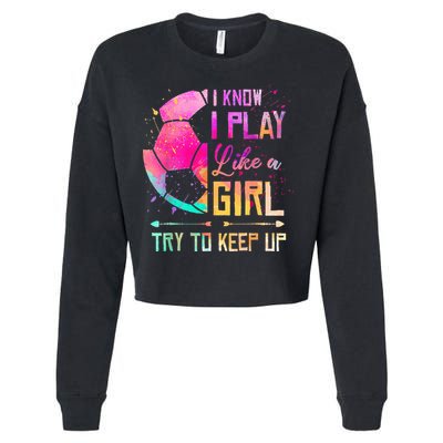 I know I Play Like A Girl Try To Keep Up Funny Soccer Cropped Pullover Crew