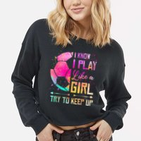 I know I Play Like A Girl Try To Keep Up Funny Soccer Cropped Pullover Crew