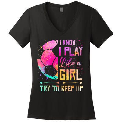 I know I Play Like A Girl Try To Keep Up Funny Soccer Women's V-Neck T-Shirt