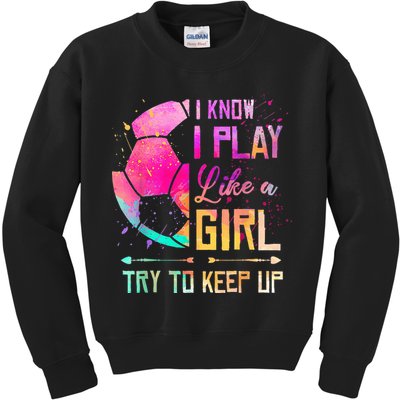 I know I Play Like A Girl Try To Keep Up Funny Soccer Kids Sweatshirt