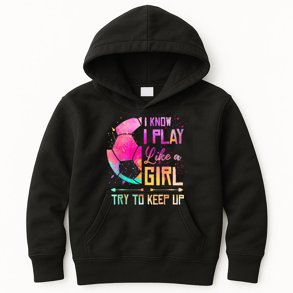 I know I Play Like A Girl Try To Keep Up Funny Soccer Kids Hoodie