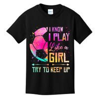 I know I Play Like A Girl Try To Keep Up Funny Soccer Kids T-Shirt
